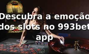 Descubra a emoção dos slots no 993bet app 🎰