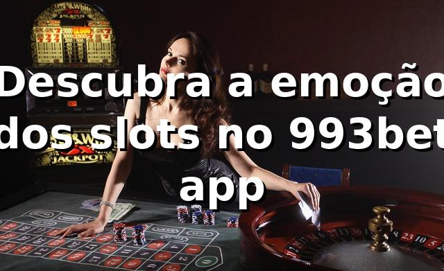 Descubra a emoção dos slots no 993bet app 🎰